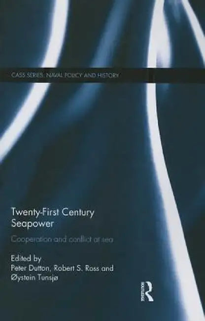 Twenty-First Century Seapower: Cooperation and Conflict at Sea by Peter Dutton