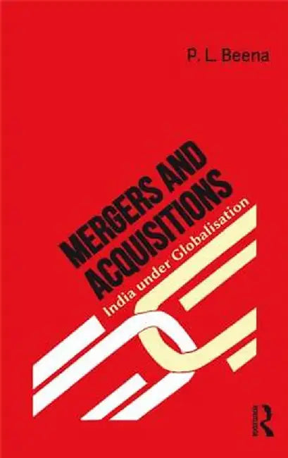 Mergers and Acquisitions: India under Globalisation by P. L. Beena