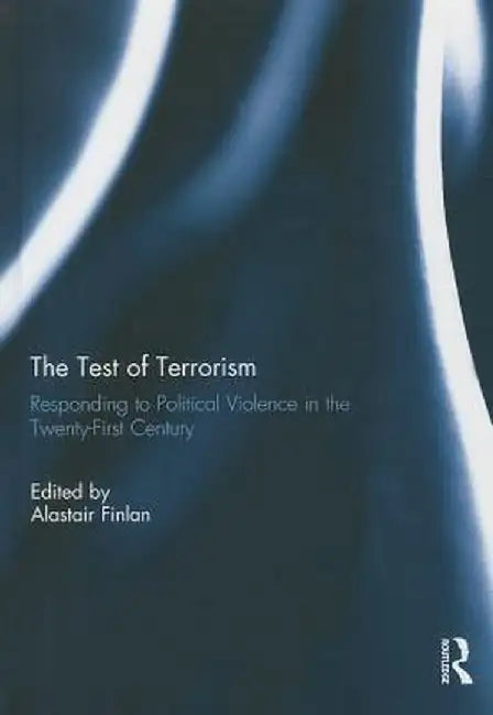 The Test of Terrorism: Responding to Political Violence in the Twenty-First Century by Alastair Finlan