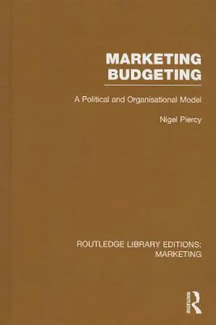 Marketing Budgeting (RLE Marketing): A Political and Organisational Model by Nigel Piercy