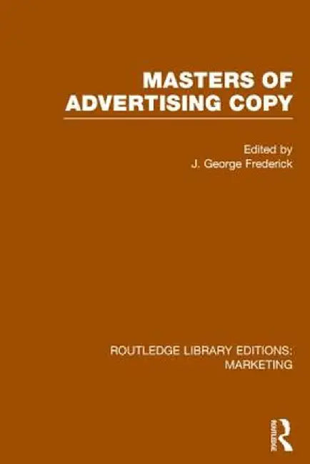 Masters of Advertising Copy (RLE Marketing) by J. George Frederick