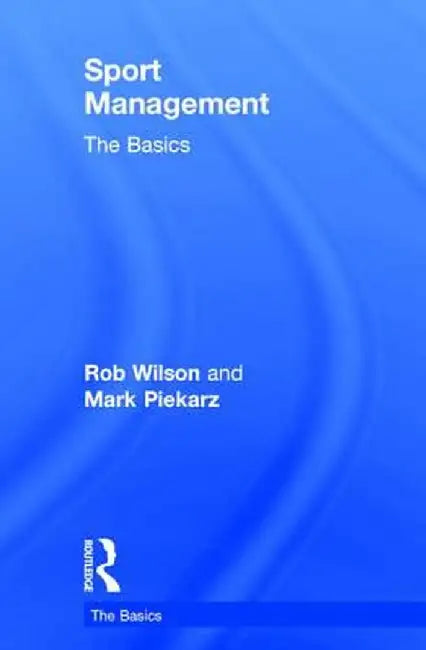 Sport Management: The Basics by Rob Wilson