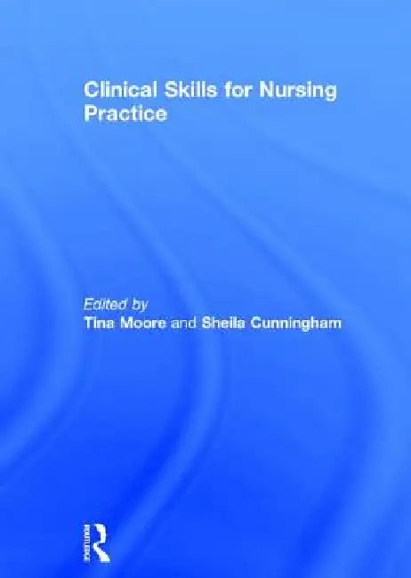 Clinical Skills for Nursing Practice by Tina Moore