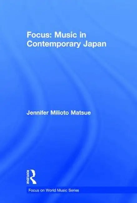 Focus: Music in Contemporary Japan by Jennifer Matsue
