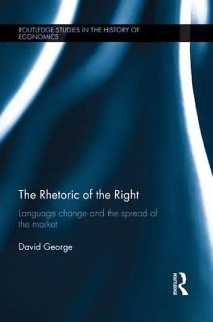 The Rhetoric of the Right: Language Change and the Spread of the Market by David George