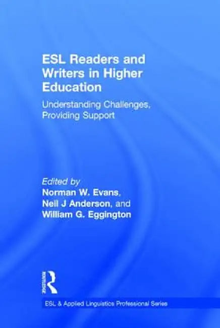 ESL Readers and Writers in Higher Education: Understanding Challenges, Providing Support by Norman W. Evans