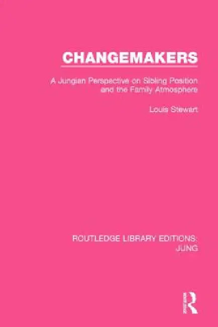 Changemakers: A Jungian Perspective on Sibling Position and the Family Atmosphere by Louis Stewart