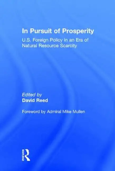 In Pursuit of Prosperity: U.S. Foreign Policy in an Era of Natural Resource Scarcity by David Reed