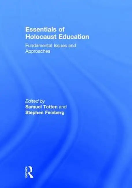 Essentials of Holocaust Education: Fundamental Issues and Approaches by Samuel Totten
