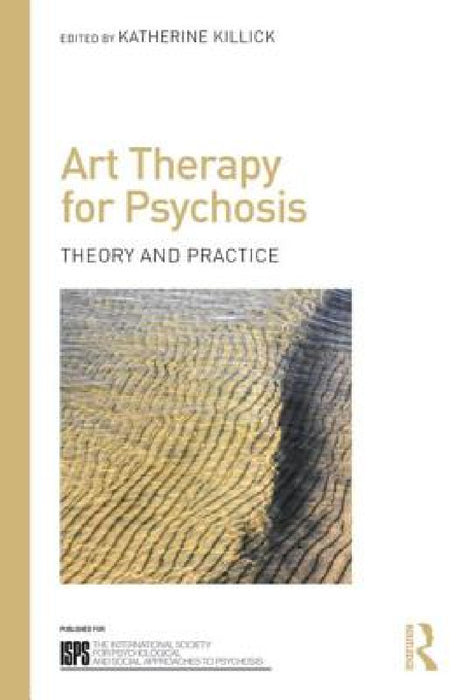 Art Therapy for Psychosis: Theory and Practice by Katherine Killick