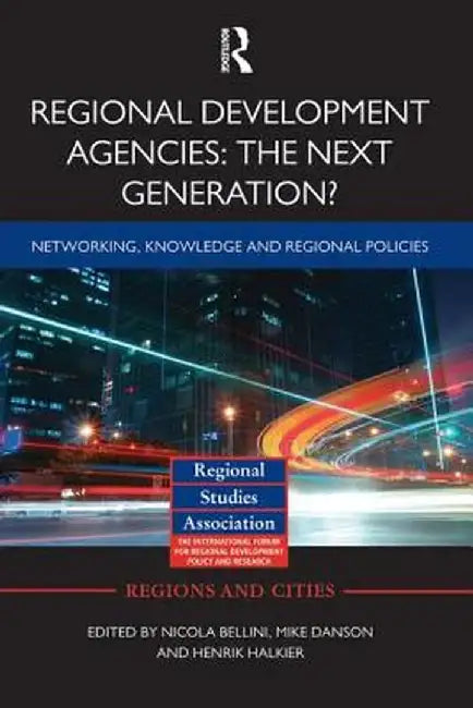 Regional Development Agencies: The Next Generation?: Networking, Knowledge and Regional Policies by Nicola Bellini