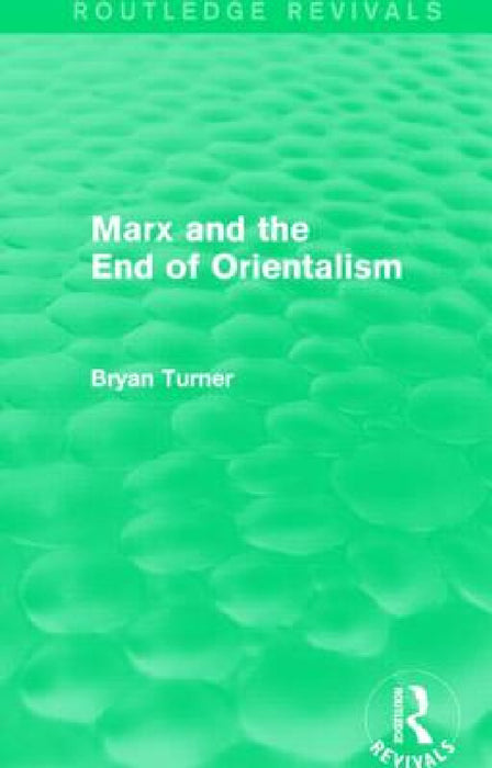 Marx and the End of Orientalism (Routledge Revivals) by Bryan Turner