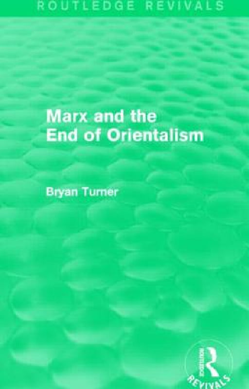 Marx and the End of Orientalism (Routledge Revivals) by Bryan Turner