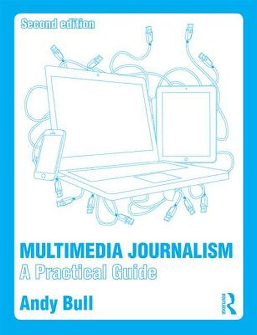Multimedia Journalism: A Practical Guide by Andy Bull