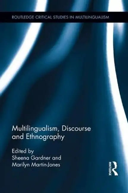 Multilingualism, Discourse and Ethnography by Sheena Gardner