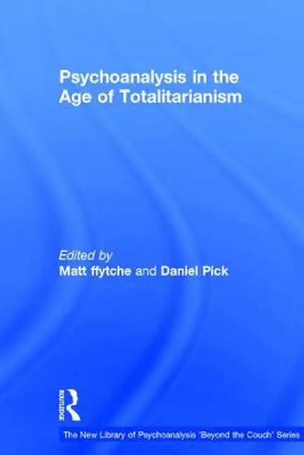 Psychoanalysis in the Age of Totalitarianism by Matt ffytche