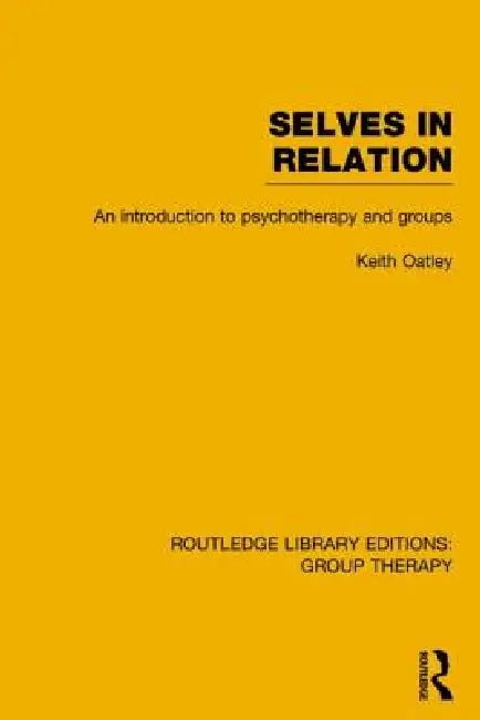 Selves in Relation: An Introduction to Psychotherapy and Groups by Keith Oatley