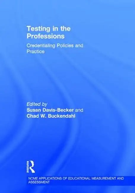 Testing in the Professions: Credentialing Policies and Practice by Susan Davis-Becker