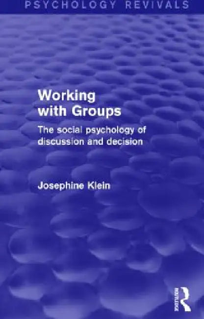 Working With Groups: The Social Psychology Of Discussion And Decision by Josephine Klein