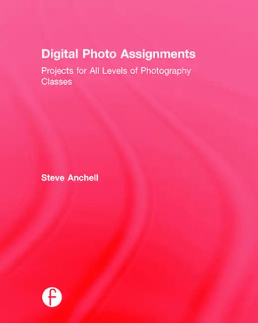 Digital Photo Assignments: Projects for All Levels of Photography Classes by Steve Anchell