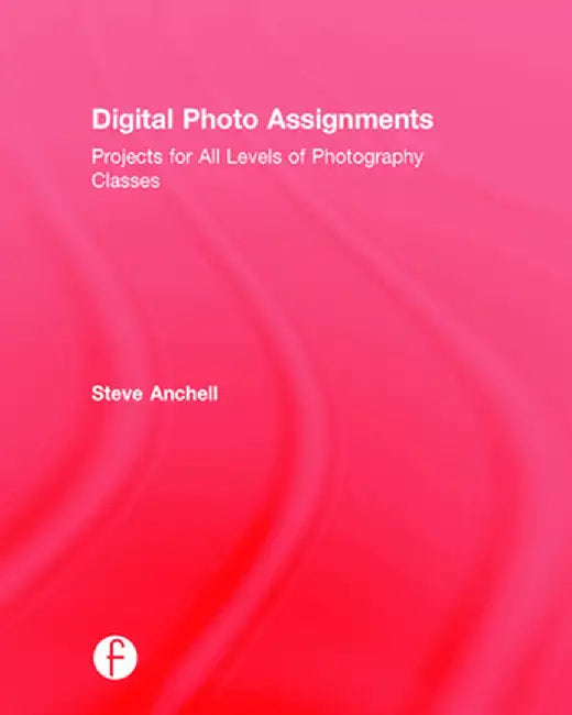Digital Photo Assignments: Projects for All Levels of Photography Classes by Steve Anchell