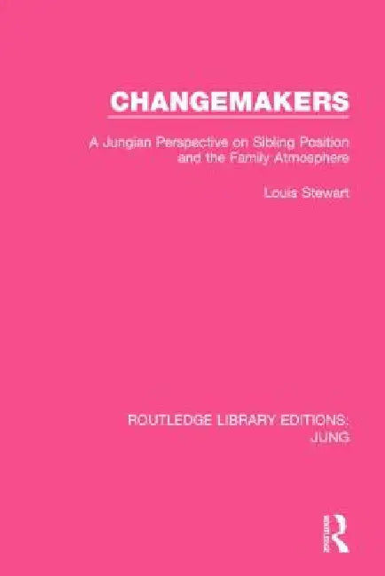 Changemakers: A Jungian Perspective on Sibling Position and the Family Atmosphere by Louis Stewart