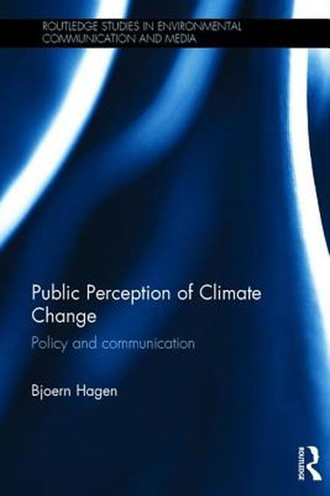 Public Perception Of Climate Change: Policy and Communication by Bjoern Hagen