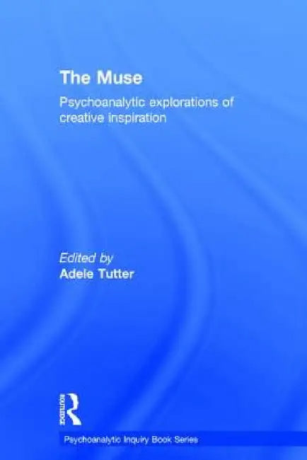 The Muse: Psychoanalytic Explorations of Creative Inspiration by Adele Tutter