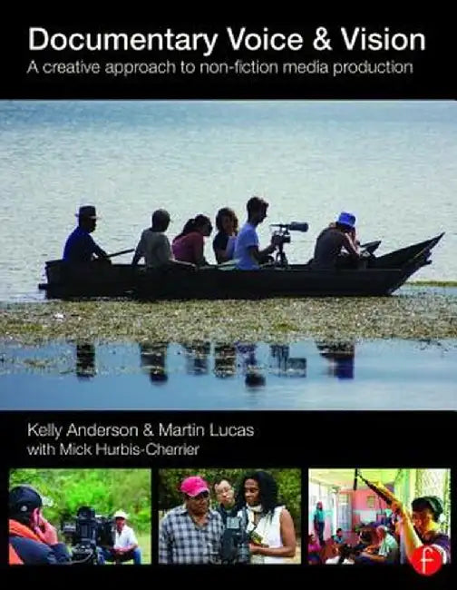 Documentary Voice & Vision: A Creative Approach to Non-Fiction Media Production by Kelly Anderson