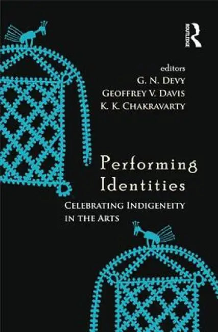 Performing Identities: Celebrating Indigeneity in the Arts by G. N. Devy