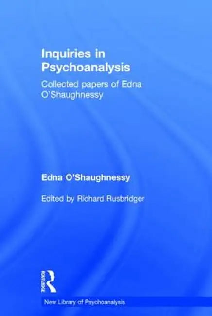 Inquiries in Psychoanalysis: Collected Papers of Edna O'Shaughnessy by Edna O'Shaughnessy