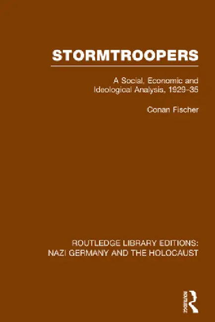Stormtroopers (Rle Nazi Germany & Holocaust): A Social, Economic and Ideological Analysis 1929-35 by Conan Fischer