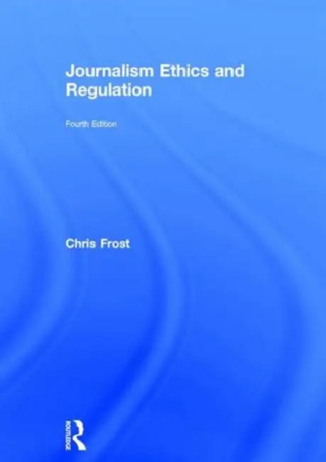 Journalism Ethics and Regulation by Chris Frost