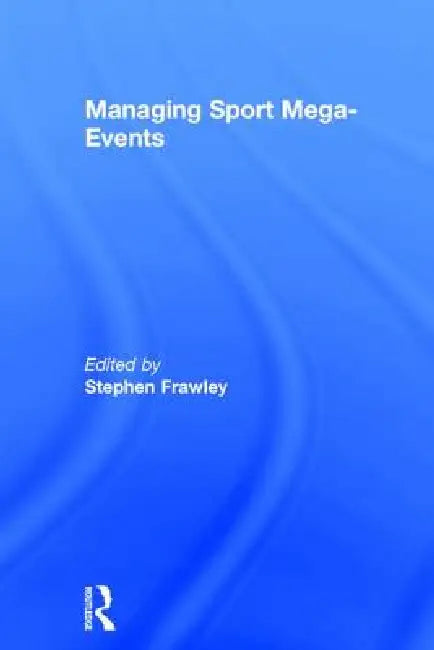 Managing Sport Mega-Events by Stephen Frawley