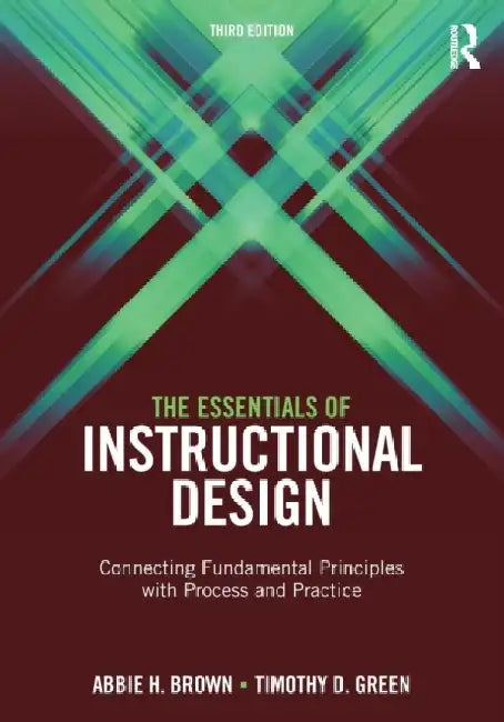 The Essentials Of Instructional Design: Connecting Fundamental Principles with Process and Practice