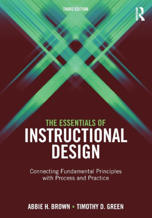 The Essentials Of Instructional Design: Connecting Fundamental Principles with Process and Practice by Abbie H. Brown