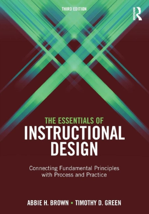 The Essentials Of Instructional Design: Connecting Fundamental Principles with Process and Practice by Abbie H. Brown