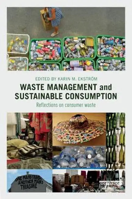 Waste Management and Sustainable Consumption: Reflections on Consumer Waste by Karin Ekström