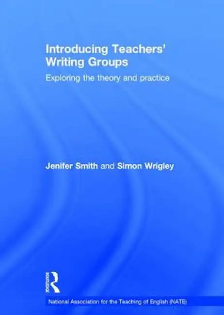 Introducing Teachers' Writing Groups: Exploring the Theory and Practice by Jenifer Smith