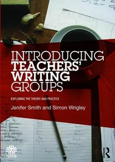 Introducing Teachers' Writing Groups: Exploring the theory and practice by Jenifer Smith