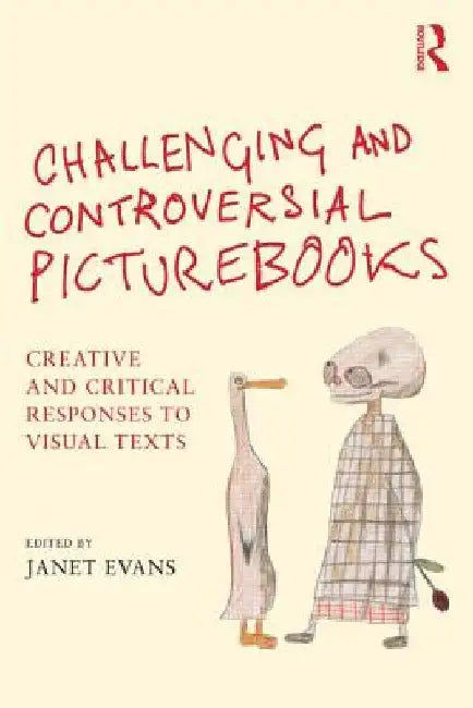 Challenging and Controversial Picturebooks: Creative and Critical Responses to Visual Texts by Janet Evans