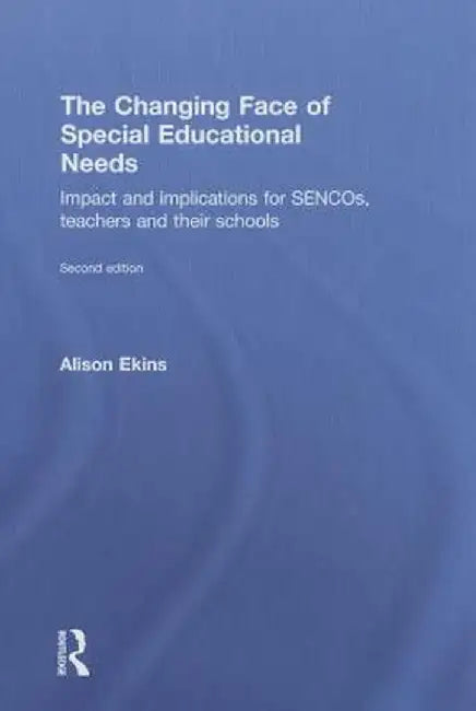 The Changing Face of Special Educational Needs: Impact and Implications for Sencos, Teachers and Their Schools by Alison Ekins