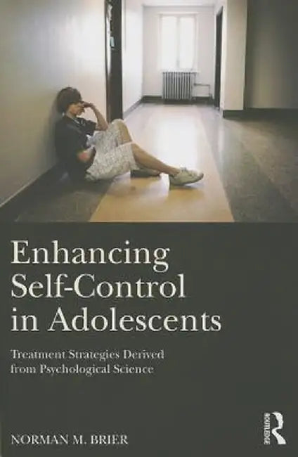Enhancing Self-Control in Adolescents: Treatment Strategies Derived from Psychological Science by Norman M. Brier
