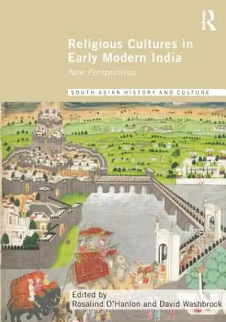 Religious Cultures in Early Modern India: New Perspectives by Rosalind O'Hanlon