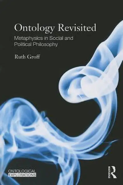Ontology Revisited: Metaphysics in Social and Political Philosophy by Ruth Groff