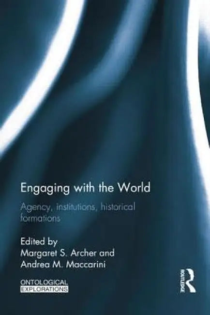 Engaging with the World: Agency, Institutions, Historical Formations by Margaret S Archer