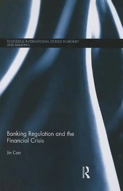 Banking Regulation and the Financial Crisis by Jin Cao