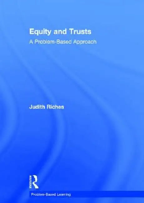 Equity and Trusts: A Problem-Based Approach by Judith Riches