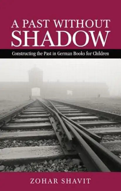 A Past Without Shadow: Constructing the Past in German Books for Children by Zohar Shavit