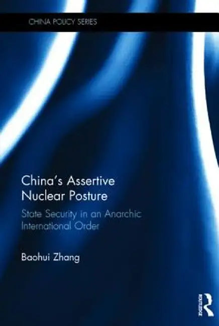 China's Assertive Nuclear Posture: State Security in an Anarchic International Order by Baohui Zhang